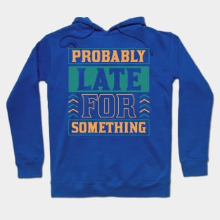 Probably late for something 2 Hoodie